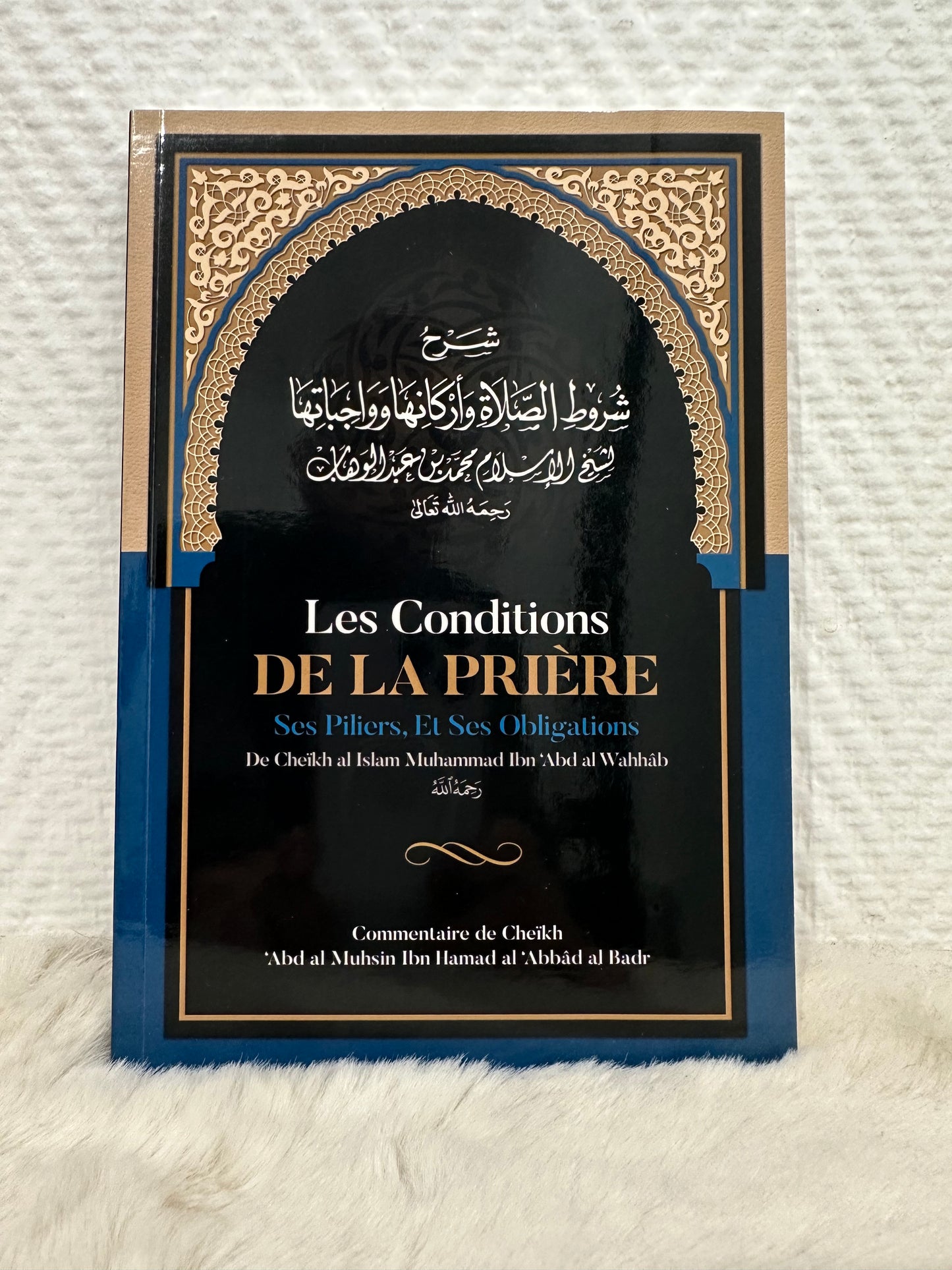 Les Conditions De La Prière, Ses Piliers, Et Ses Obligations, De Muhammad Ibn Abd Al-Wahhâb, Commentaire De Al 'Abbâd Al Badr