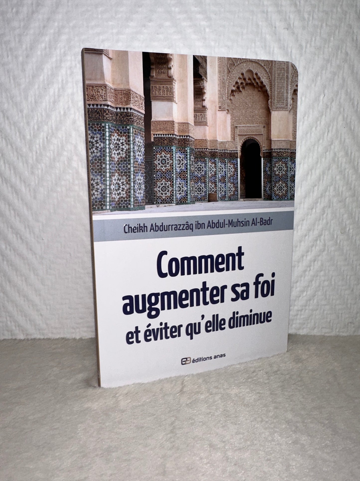 Comment augmenter sa foi et éviter qu'elle diminue, de Cheikh AbdurRazzâq ibn Abdul-Muhsin Al-Badr